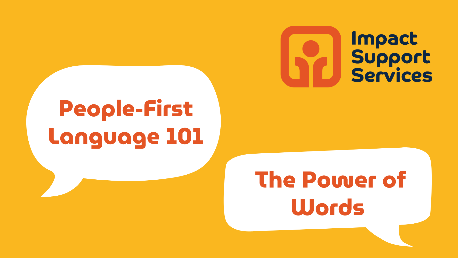 Yellow background with white speech bubbles that say "people-first language 101" and "the power of words". With an impact support services logo in the top right corner