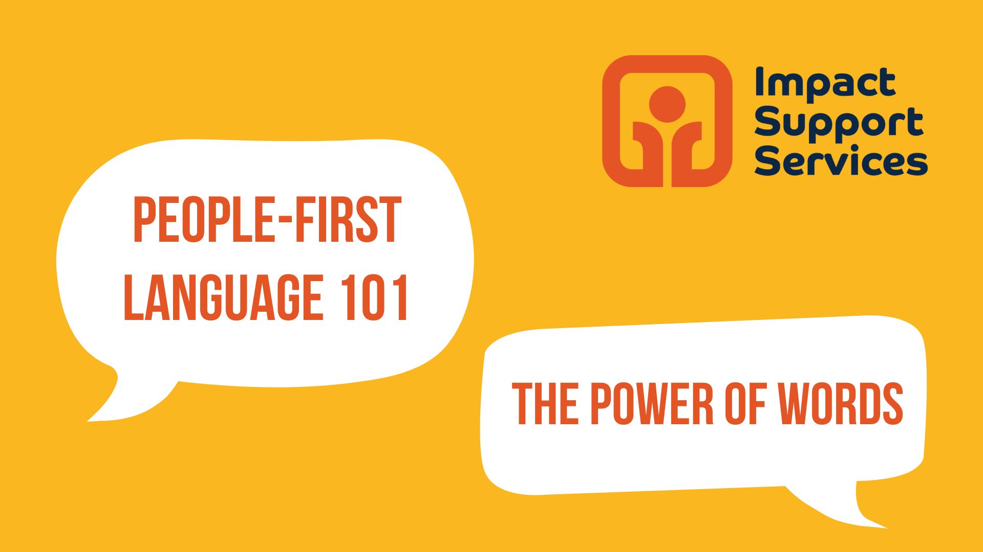 Yellow background with white speech bubbles that say "people-first language 101" and "the power of words". With an impact support services logo in the top right corner